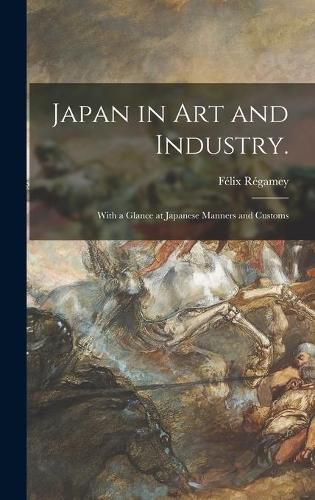 Cover image for Japan in Art and Industry.: With a Glance at Japanese Manners and Customs