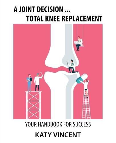 Cover image for A Joint Decision ... Total Knee Replacement: Your Handbook for Success