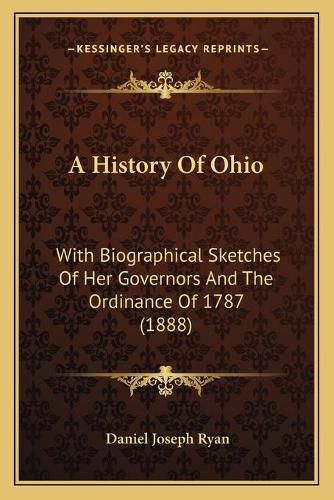 Cover image for A History of Ohio: With Biographical Sketches of Her Governors and the Ordinance of 1787 (1888)