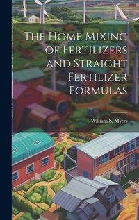 Cover image for The Home Mixing of Fertilizers and Straight Fertilizer Formulas