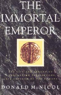 Cover image for The Immortal Emperor: The Life and Legend of Constantine Palaiologos, Last Emperor of the Romans