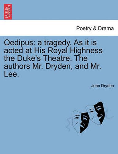 Cover image for Oedipus: A Tragedy. as It Is Acted at His Royal Highness the Duke's Theatre. the Authors Mr. Dryden, and Mr. Lee.