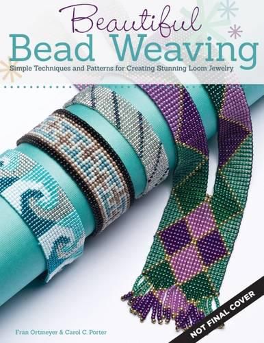 Beautiful Bead Weaving: Simple Techniques and Patterns for Creating Stunning Loom Jewelry