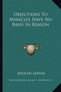 Cover image for Objections to Miracles Have No Basis in Reason