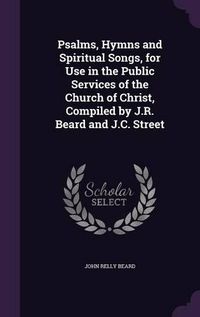 Cover image for Psalms, Hymns and Spiritual Songs, for Use in the Public Services of the Church of Christ, Compiled by J.R. Beard and J.C. Street