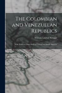 Cover image for The Colombian and Venezuelan Republics: With Notes on Other Parts of Central and South America