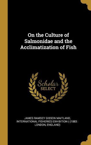 Cover image for On the Culture of Salmonidae and the Acclimatization of Fish