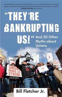 Cover image for They're Bankrupting Us!: And 20 Other Myths about Unions