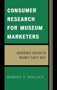 Cover image for Consumer Research for Museum Marketers: Audience Insights Money Can't Buy