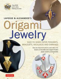 Cover image for LaFosse & Alexander's Origami Jewelry: Easy-to-Make Paper Pendants, Bracelets, Necklaces and Earrings: Origami Book with Instructional DVD: Great for Kids and Adults!