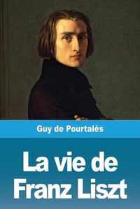 Cover image for La vie de Franz Liszt