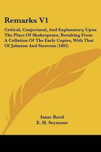 Cover image for Remarks V1: Critical, Conjectural, And Explanatory, Upon The Plays Of Shakespeare, Resulting From A Collation Of The Early Copies, With That Of Johnson And Steevens (1805)