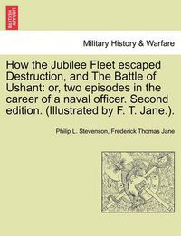 Cover image for How the Jubilee Fleet Escaped Destruction, and the Battle of Ushant: Or, Two Episodes in the Career of a Naval Officer. Second Edition. (Illustrated by F. T. Jane.).