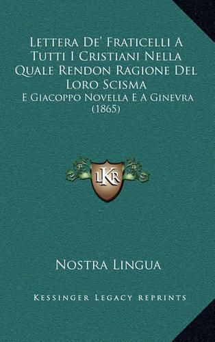 Cover image for Lettera de' Fraticelli a Tutti I Cristiani Nella Quale Rendon Ragione del Loro Scisma: E Giacoppo Novella E a Ginevra (1865)