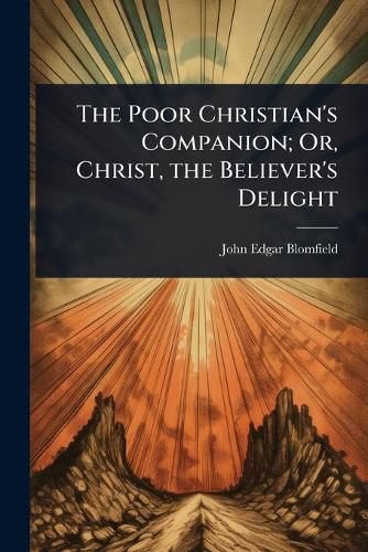 Cover image for The Poor Christian's Companion; Or, Christ, the Believer's Delight