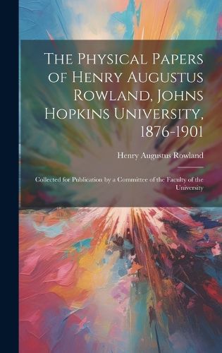 The Physical Papers of Henry Augustus Rowland, Johns Hopkins University, 1876-1901