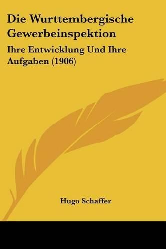 Cover image for Die Wurttembergische Gewerbeinspektion: Ihre Entwicklung Und Ihre Aufgaben (1906)