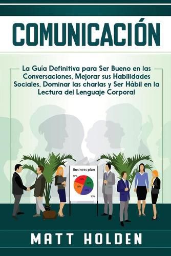 Cover image for Comunicacion: La Guia Definitiva para Ser Bueno en las Conversaciones, Mejorar sus Habilidades Sociales, Dominar las charlas y Ser Habil en la Lectura del Lenguaje Corporal