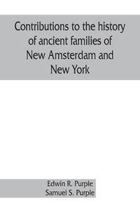 Cover image for Contributions to the history of ancient families of New Amsterdam and New York