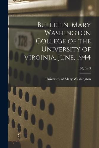 Cover image for Bulletin, Mary Washington College of the University of Virginia, June, 1944; 30, Iss. 3