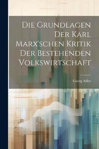 Cover image for Die Grundlagen der Karl Marx'schen Kritik der bestehenden Volkswirtschaft