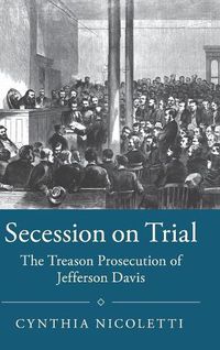 Cover image for Secession on Trial: The Treason Prosecution of Jefferson Davis