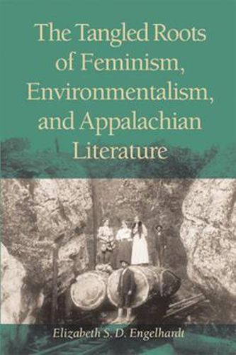 Cover image for The Tangled Roots of Feminism, Environmentalism, and Appalachian Literature