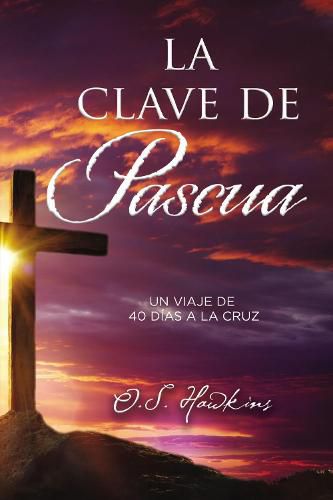 Cover image for La clave de Pascua: Una jornada de 40 dias a la cruz