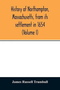 Cover image for History of Northampton, Massachusetts, from its settlement in 1654 (Volume I)