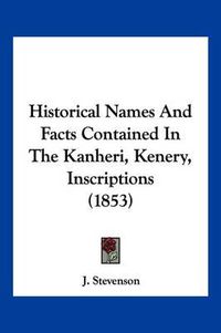 Cover image for Historical Names and Facts Contained in the Kanheri, Kenery, Inscriptions (1853)