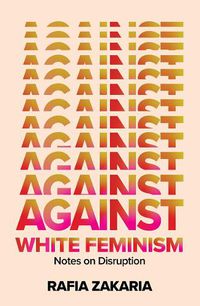 Cover image for Against White Feminism: Notes on Disruption