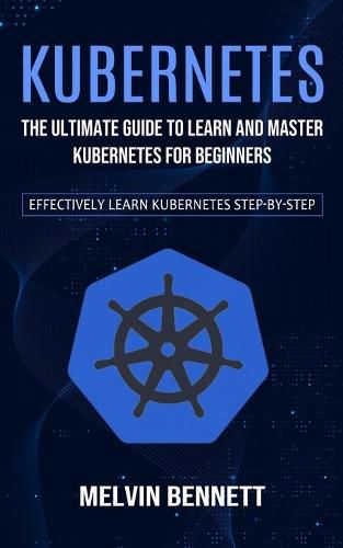 Cover image for Kubernetes: The Ultimate Guide to Learn and Master Kubernetes for Beginners (Effectively Learn Kubernetes Step-by-step)