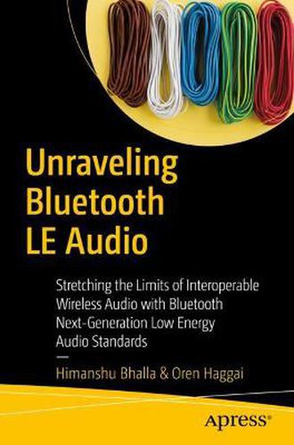 Cover image for Unraveling Bluetooth LE Audio: Stretching the Limits of Interoperable Wireless Audio with Bluetooth Next-Generation Low Energy Audio Standards