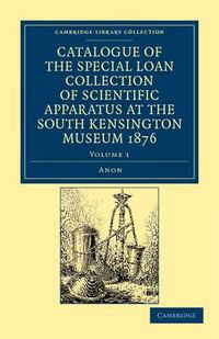 Cover image for Catalogue of the Special Loan Collection of Scientific Apparatus at the South Kensington Museum 1876