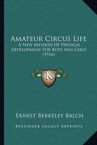 Cover image for Amateur Circus Life: A New Method of Physical Development for Boys and Girls (1916)