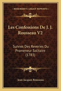 Cover image for Les Confessions de J. J. Rousseau V2: Suivies Des Reveries Du Promeneur Solitaire (1783)