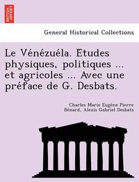 Cover image for Le Ve Ne Zue La. E Tudes Physiques, Politiques ... Et Agricoles ... Avec Une Pre Face de G. Desbats.