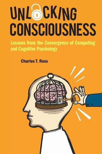 Cover image for Unlocking Consciousness: Lessons From The Convergence Of Computing And Cognitive Psychology