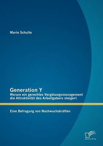 Cover image for Generation Y: Warum ein gerechtes Vergutungsmanagement die Attraktivitat des Arbeitgebers steigert. Eine Befragung von Nachwuchskraften