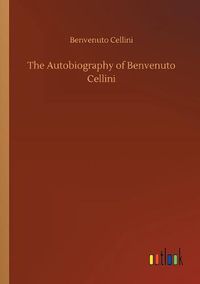 Cover image for The Autobiography of Benvenuto Cellini