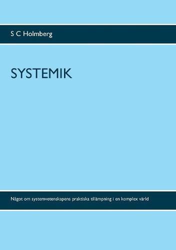 Cover image for Systemik: Nagot om systemvetenskapens praktiska tillampning i en komplex varld