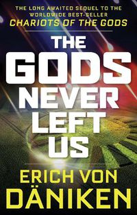 Cover image for The Gods Never Left Us: The Long Awaited Sequel to the Worldwide Best-Seller Chariots of the Gods