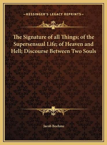 The Signature of All Things; Of the Supersensual Life; Of Heaven and Hell; Discourse Between Two Souls