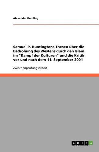 Samuel P. Huntingtons Thesen uber die Bedrohung des Westens durch den Islam im Kampf der Kulturen und die Kritik vor und nach dem 11. September 2001