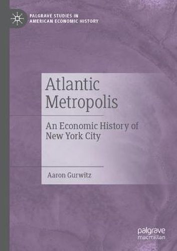 Cover image for Atlantic Metropolis: An Economic History of New York City