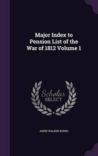 Cover image for Major Index to Pension List of the War of 1812 Volume 1