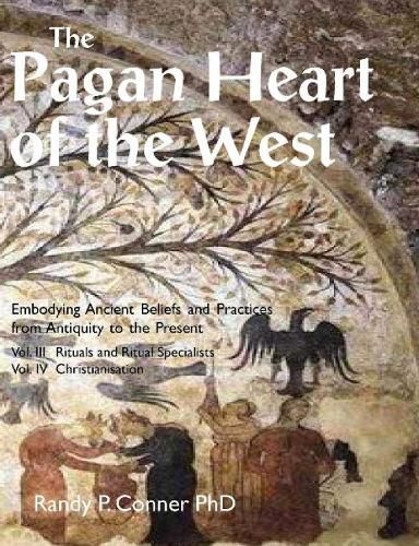 Cover image for The Pagan Heart of the West: Embodying Ancient Beliefs and Practices from Antiquity to the Present: Vol. III -- Rituals and Ritual Specialists / Vol. IV -- Christianisation