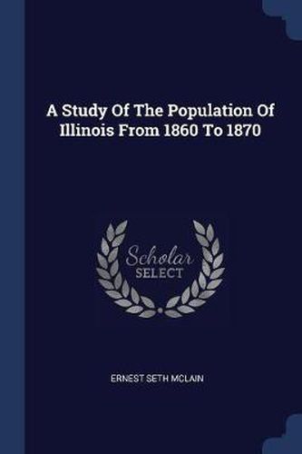 Cover image for A Study of the Population of Illinois from 1860 to 1870