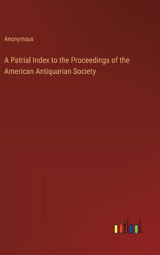 Cover image for A Patrial Index to the Proceedings of the American Antiquarian Society