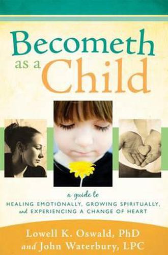 Cover image for Becometh as a Child: A Guide to Healing Emotionally, Growing Spiritually, and Experiencing a Change of Heart